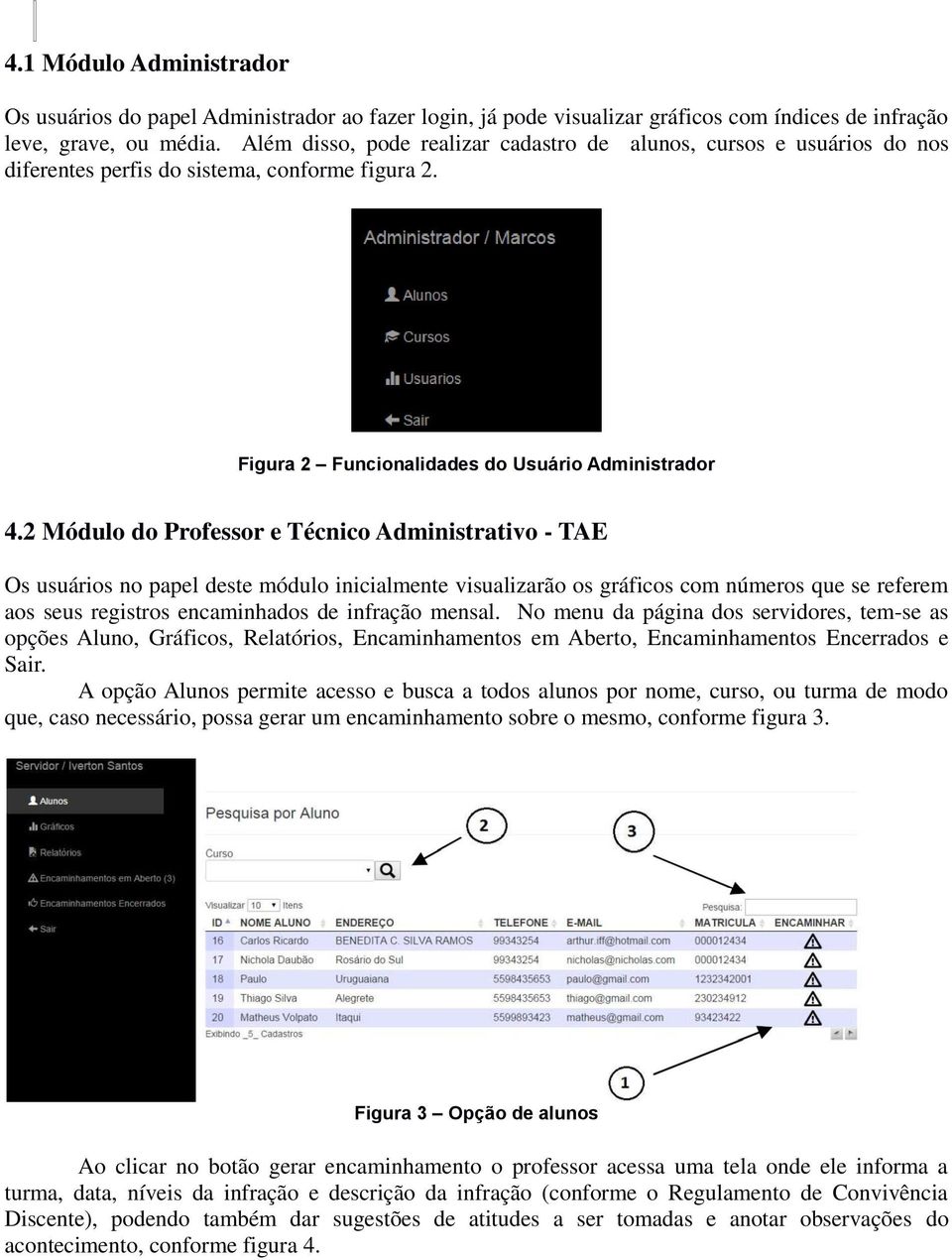 2 Módulo do Professor e Técnico Administrativo - TAE Os usuários no papel deste módulo inicialmente visualizarão os gráficos com números que se referem aos seus registros encaminhados de infração