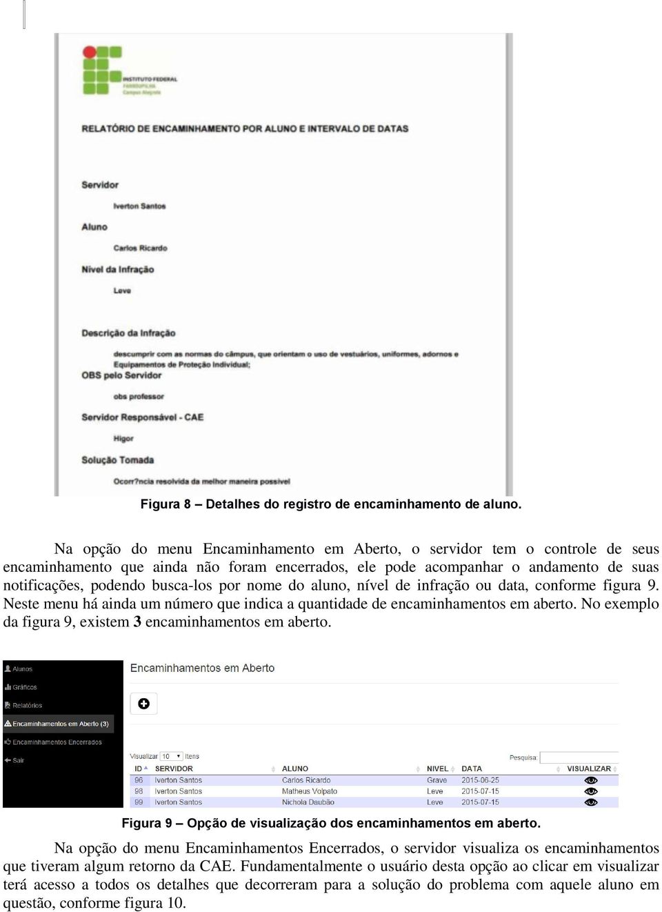 nome do aluno, nível de infração ou data, conforme figura 9. Neste menu há ainda um número que indica a quantidade de encaminhamentos em aberto.