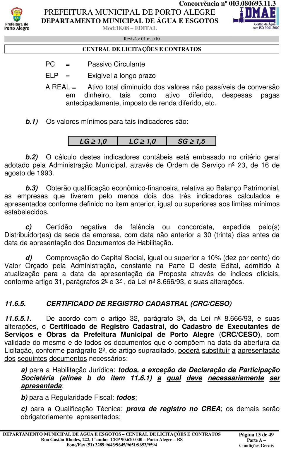 2) O cálculo destes indicadores contábeis está embasado no critério geral adotado pela Administração Municipal, através de Ordem de Serviço nº 23, de 16 de agosto de 1993. b.