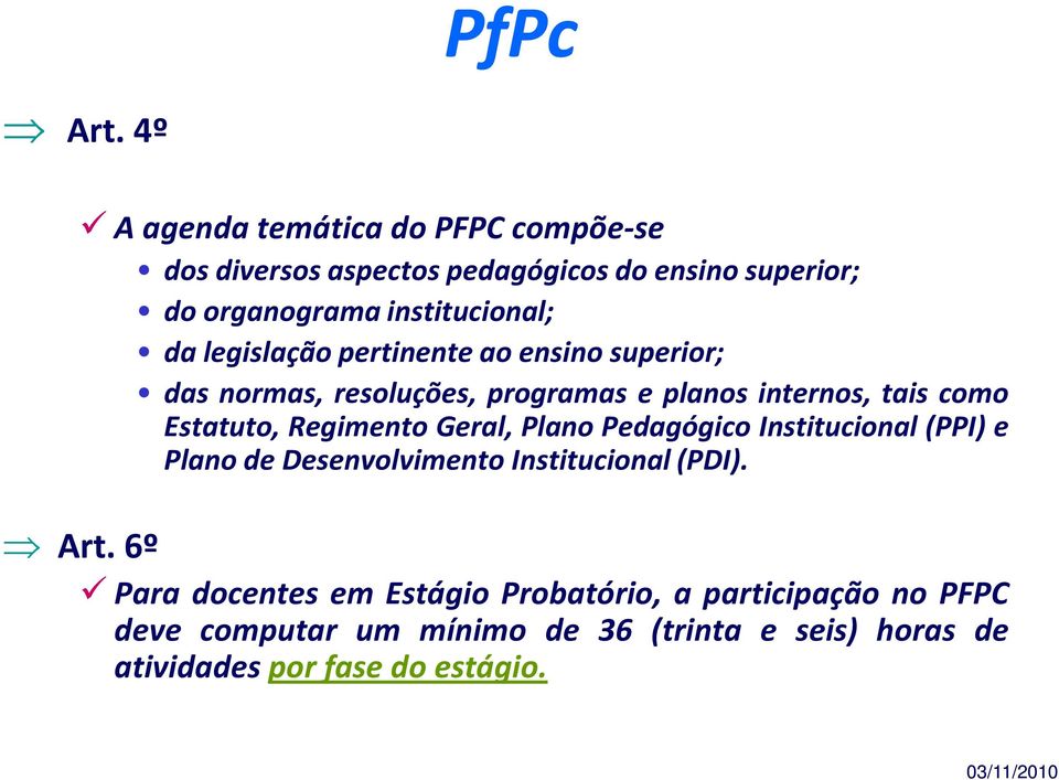 legislação pertinente ao ensino superior; das normas, resoluções, programas e planos internos, tais como Estatuto, Regimento