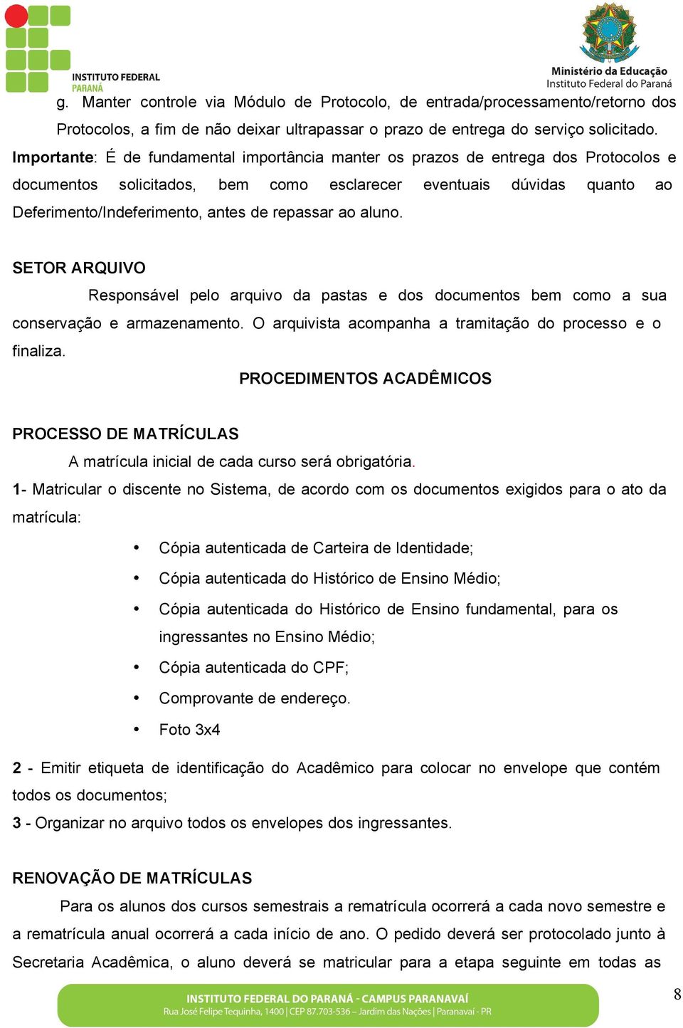 repassar ao aluno. SETOR ARQUIVO Responsável pelo arquivo da pastas e dos documentos bem como a sua conservação e armazenamento. O arquivista acompanha a tramitação do processo e o finaliza.