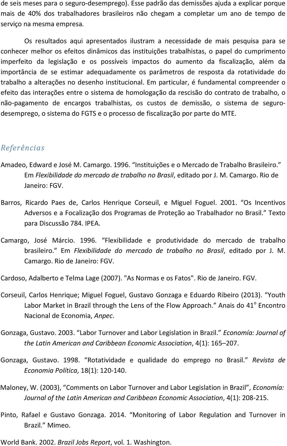 os possíveis impactos do aumento da fiscalização, além da importância de se estimar adequadamente os parâmetros de resposta da rotatividade do trabalho a alterações no desenho institucional.