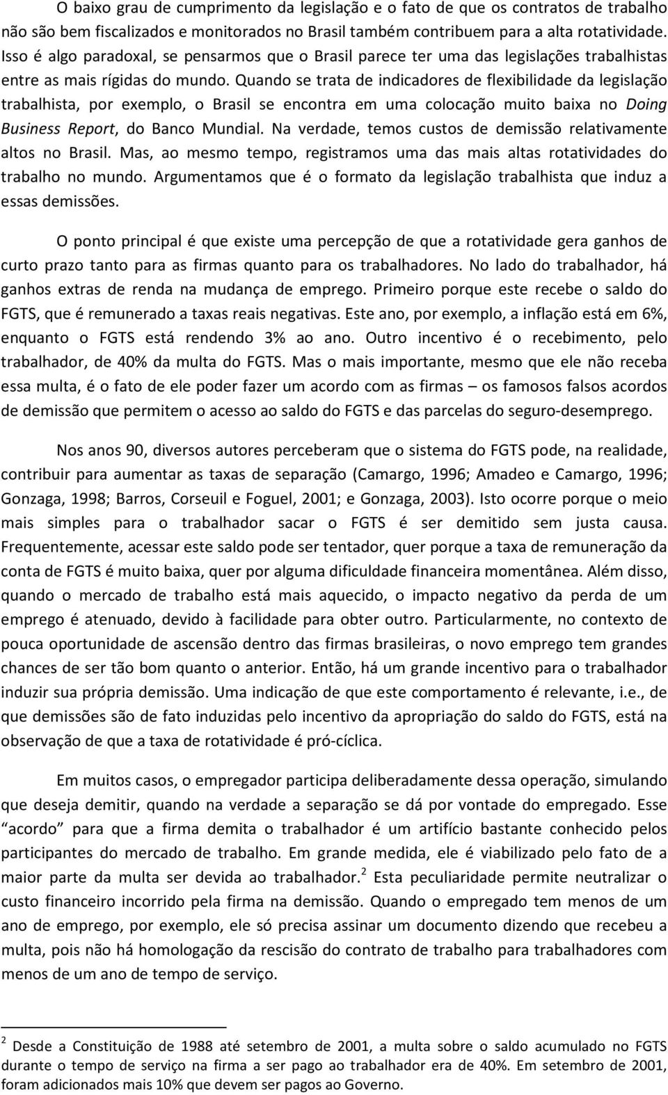 Quando se trata de indicadores de flexibilidade da legislação trabalhista, por exemplo, o Brasil se encontra em uma colocação muito baixa no Doing Business Report, do Banco Mundial.