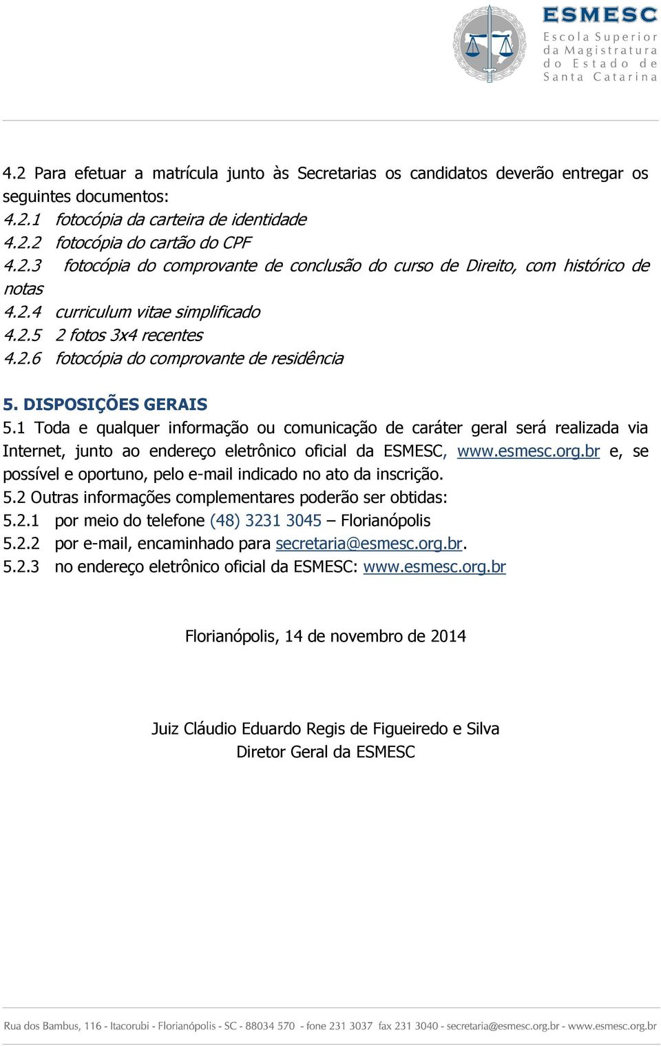 1 Toda e qualquer informação ou comunicação de caráter geral será realizada via Internet, junto ao endereço eletrônico oficial da ESMESC, www.esmesc.org.