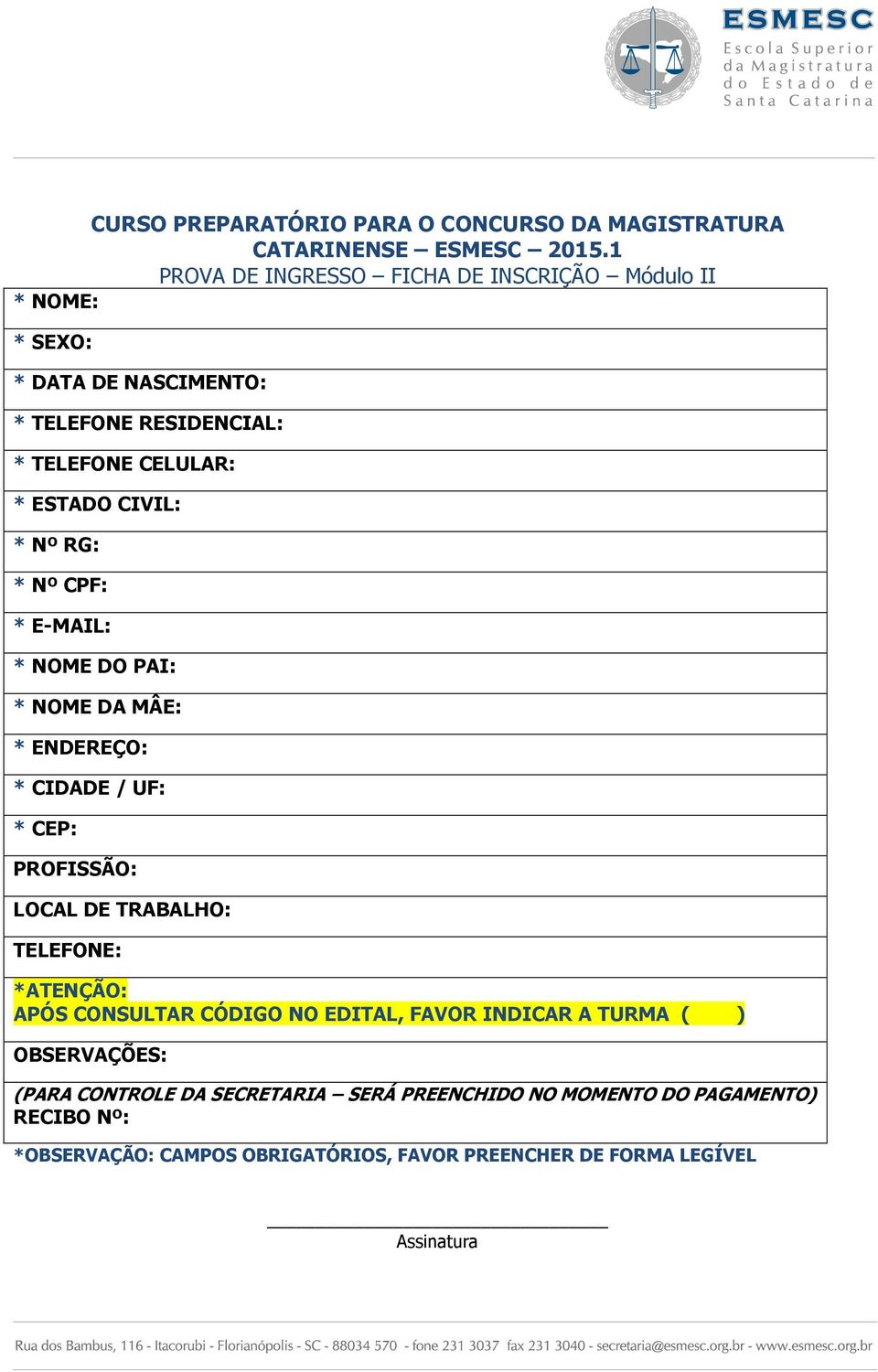 Nº RG: * Nº CPF: * E-MAIL: * NOME DO PAI: * NOME DA MÂE: * ENDEREÇO: * CIDADE / UF: * CEP: PROFISSÃO: LOCAL DE TRABALHO: TELEFONE: *ATENÇÃO: APÓS