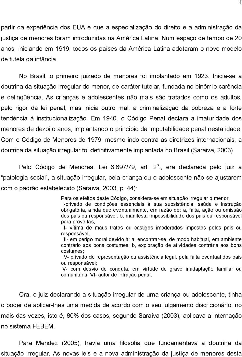 Inicia-se a doutrina da situação irregular do menor, de caráter tutelar, fundada no binômio carência e delinqüência.