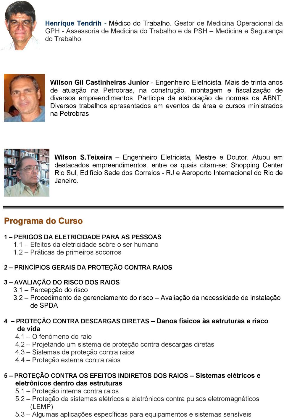 Participa da elaboração de normas da ABNT. Diversos trabalhos apresentados em eventos da área e cursos ministrados na Petrobras Wilson S.Teixeira Engenheiro Eletricista, Mestre e Doutor.