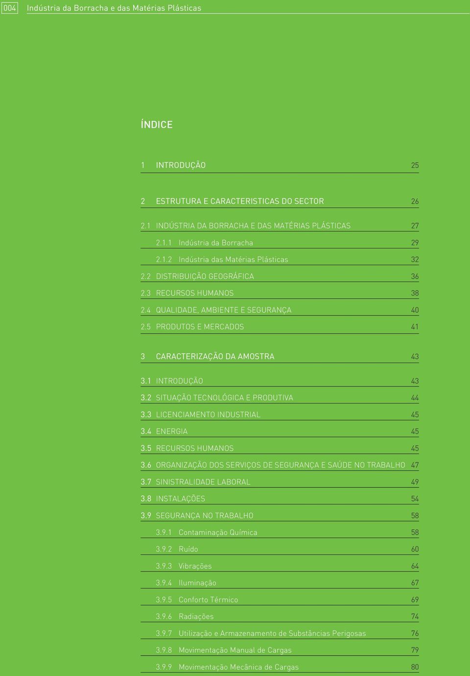 1 INTRODUÇÃO 43 3.2 SITUAÇÃO TECNOLÓGICA E PRODUTIVA 44 3.3 LICENCIAMENTO INDUSTRIAL 45 3.4 ENERGIA 45 3.5 RECURSOS HUMANOS 45 3.6 ORGANIZAÇÃO DOS SERVIÇOS DE SEGURANÇA E SAÚDE NO TRABALHO 47 3.