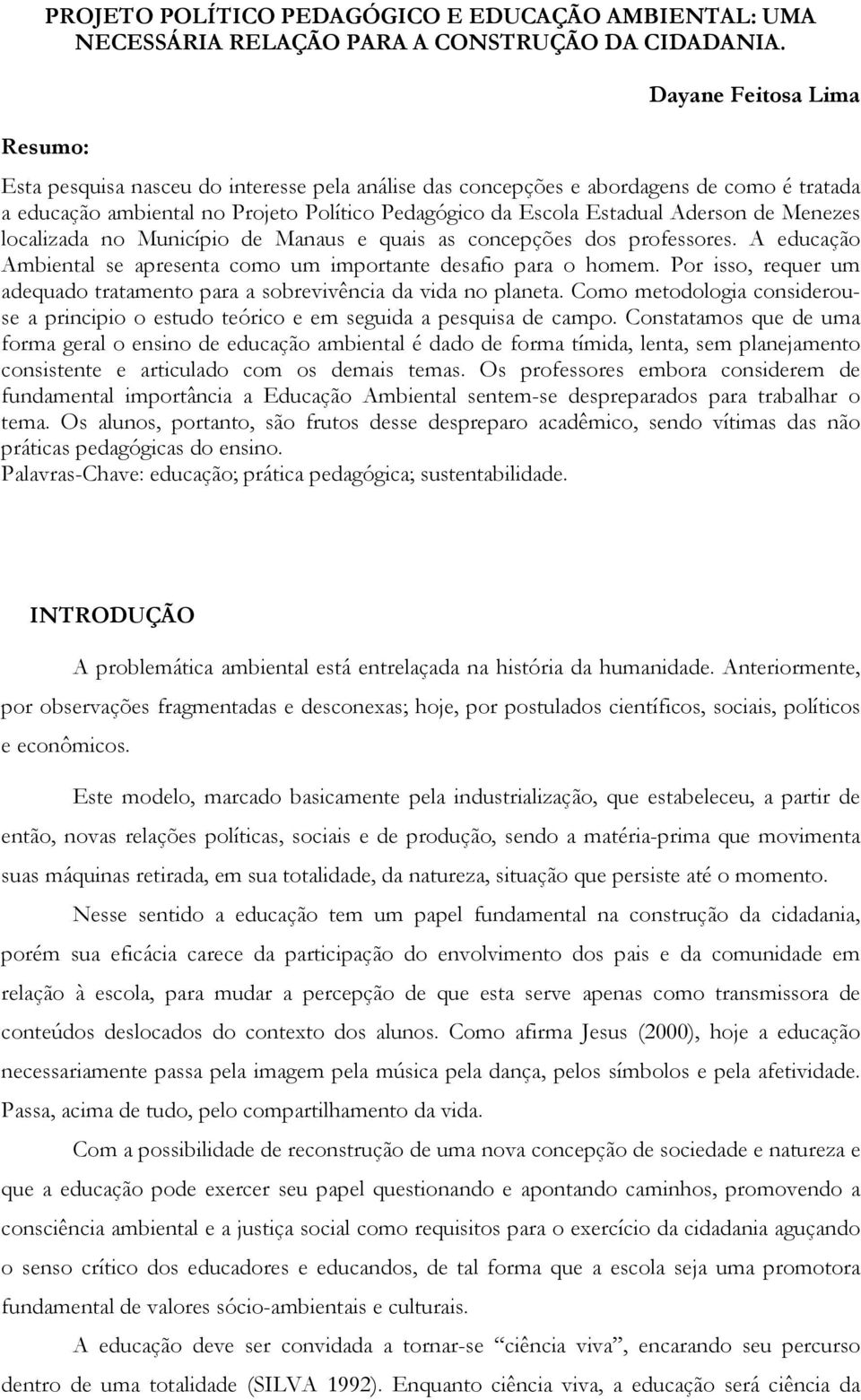 de Menezes localizada no Município de Manaus e quais as concepções dos professores. A educação Ambiental se apresenta como um importante desafio para o homem.