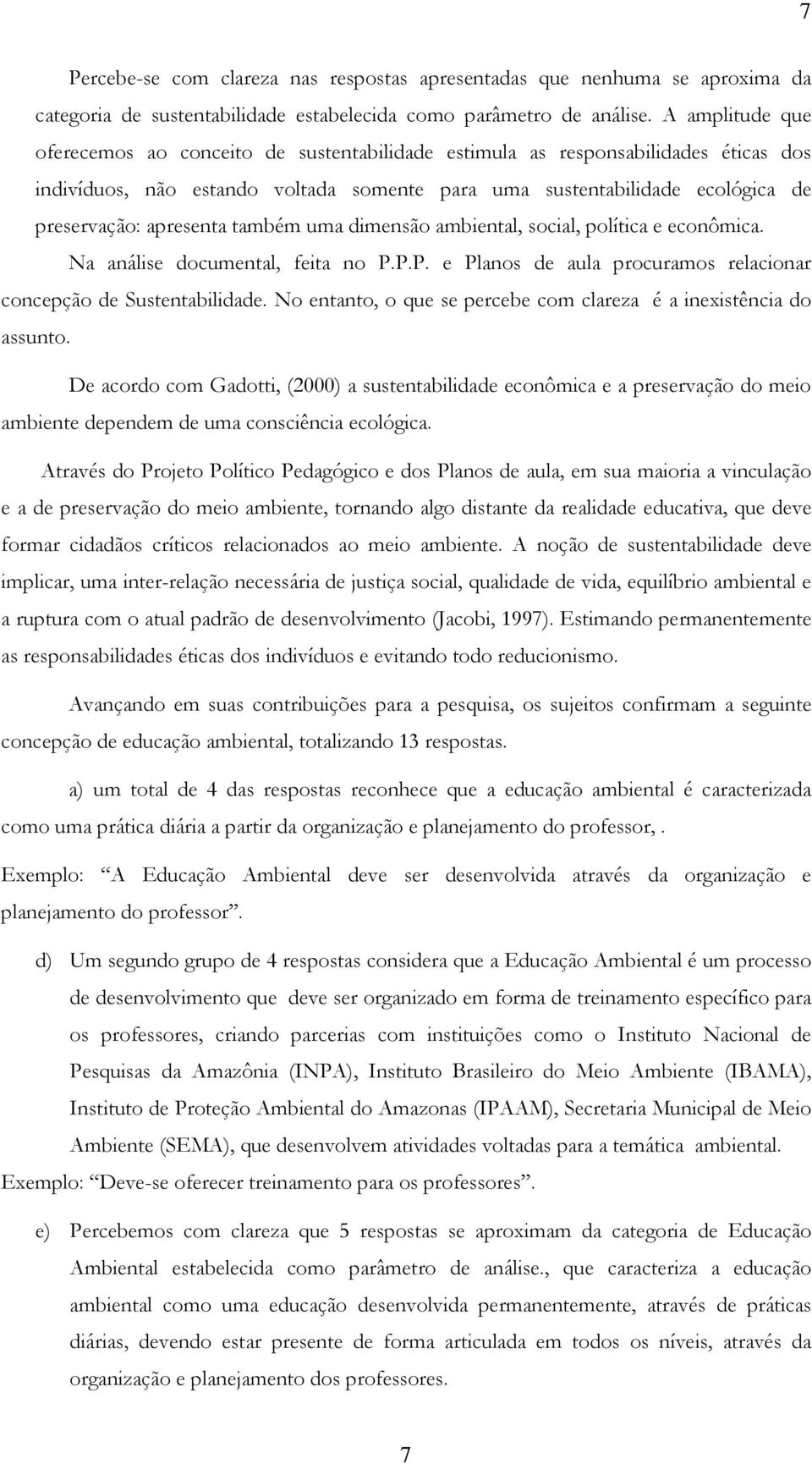 apresenta também uma dimensão ambiental, social, política e econômica. Na análise documental, feita no P.P.P. e Planos de aula procuramos relacionar concepção de Sustentabilidade.