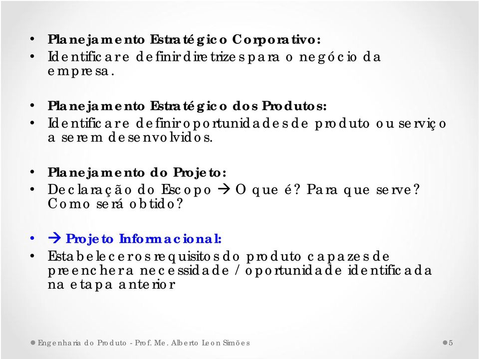 Planejamento do Projeto: Declaração do Escopo O que é? Para que serve? Como será obtido?