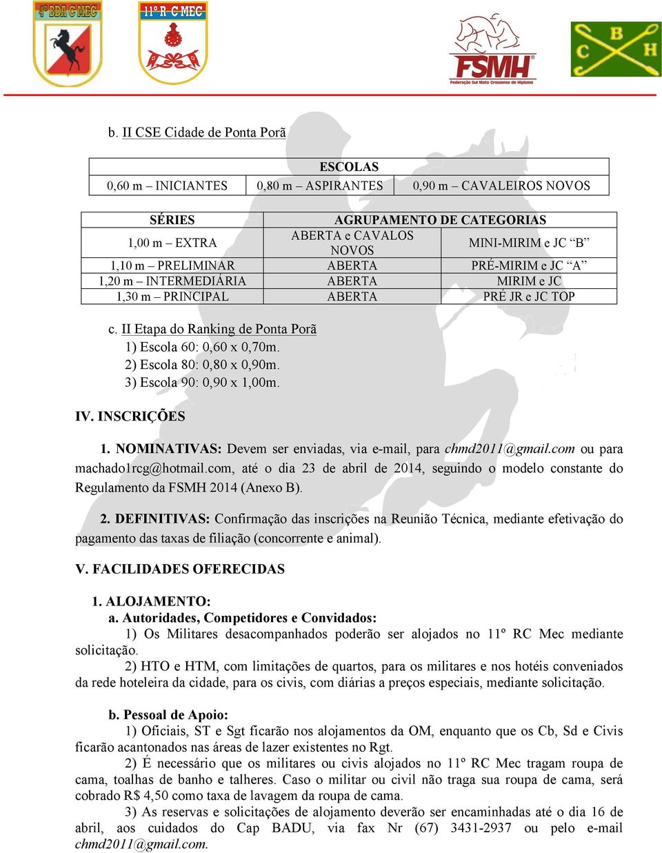 2) Escola 80: 0,80 x 0,90m. 3) Escola 90: 0,90 x 1,00m. IV. INSCRIÇÕES 1. NOMINATIVAS: Devem ser enviadas, via e-mail, para chmd2011@gmail.com ou para machado1rcg@hotmail.