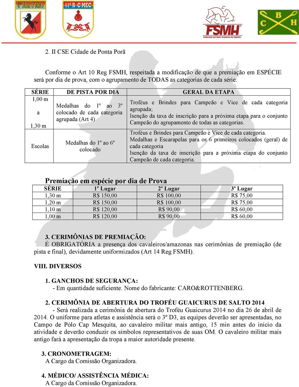 próxima etapa para o conjunto agrupada (Art 4) Campeão do agrupamento de todas as categorias. 1,30 m Escolas Medalhas do 1º ao 6º colocado Troféus e Brindes para Campeão e Vice de cada categoria.