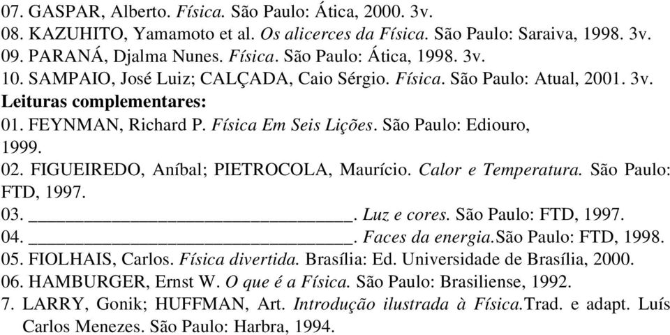 FIGUEIREDO, Aníbal; PIETROCOLA, Maurício. Calor e Temperatura. São Paulo: FTD, 1997. 03.. Luz e cores. São Paulo: FTD, 1997. 04.. Faces da energia.são Paulo: FTD, 1998. 05. FIOLHAIS, Carlos.