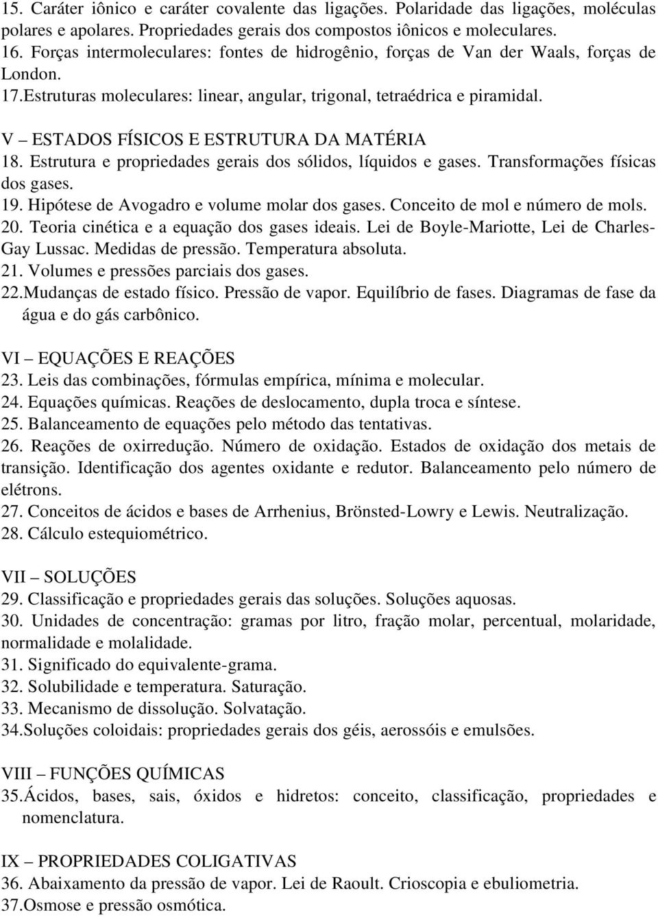 V ESTADOS FÍSICOS E ESTRUTURA DA MATÉRIA 18. Estrutura e propriedades gerais dos sólidos, líquidos e gases. Transformações físicas dos gases. 19. Hipótese de Avogadro e volume molar dos gases.