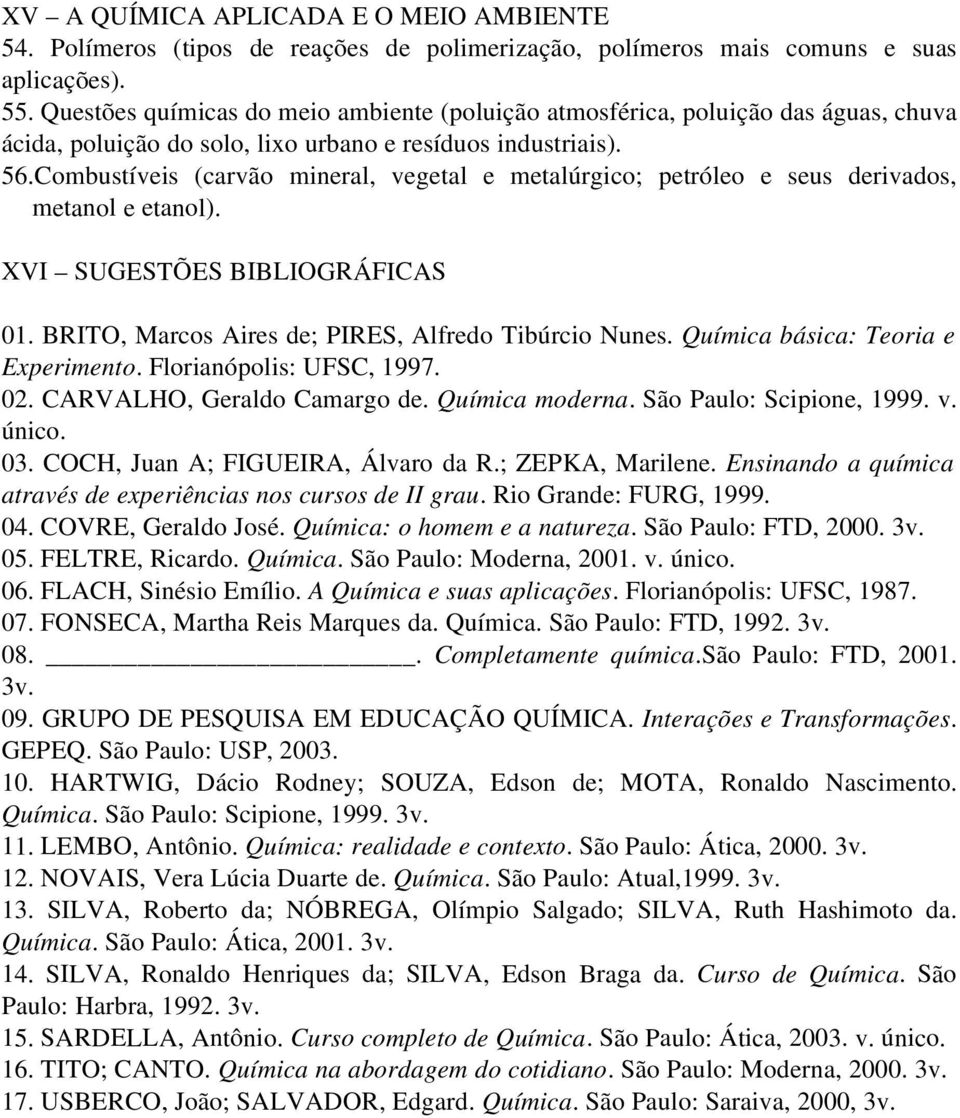 Combustíveis (carvão mineral, vegetal e metalúrgico; petróleo e seus derivados, metanol e etanol). XVI SUGESTÕES BIBLIOGRÁFICAS 01. BRITO, Marcos Aires de; PIRES, Alfredo Tibúrcio Nunes.