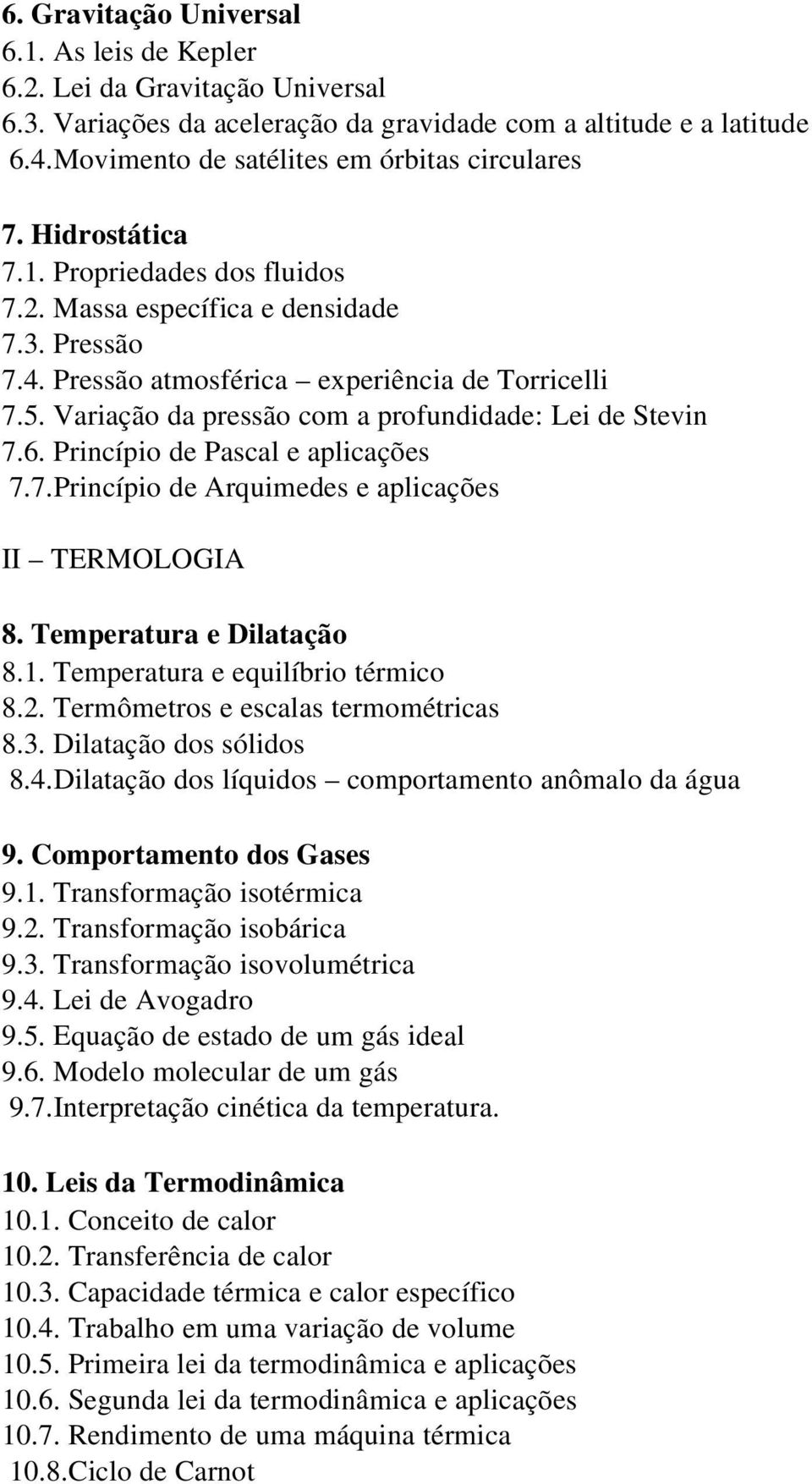 Variação da pressão com a profundidade: Lei de Stevin 7.6. Princípio de Pascal e aplicações 7.7.Princípio de Arquimedes e aplicações II TERMOLOGIA 8. Temperatura e Dilatação 8.1.