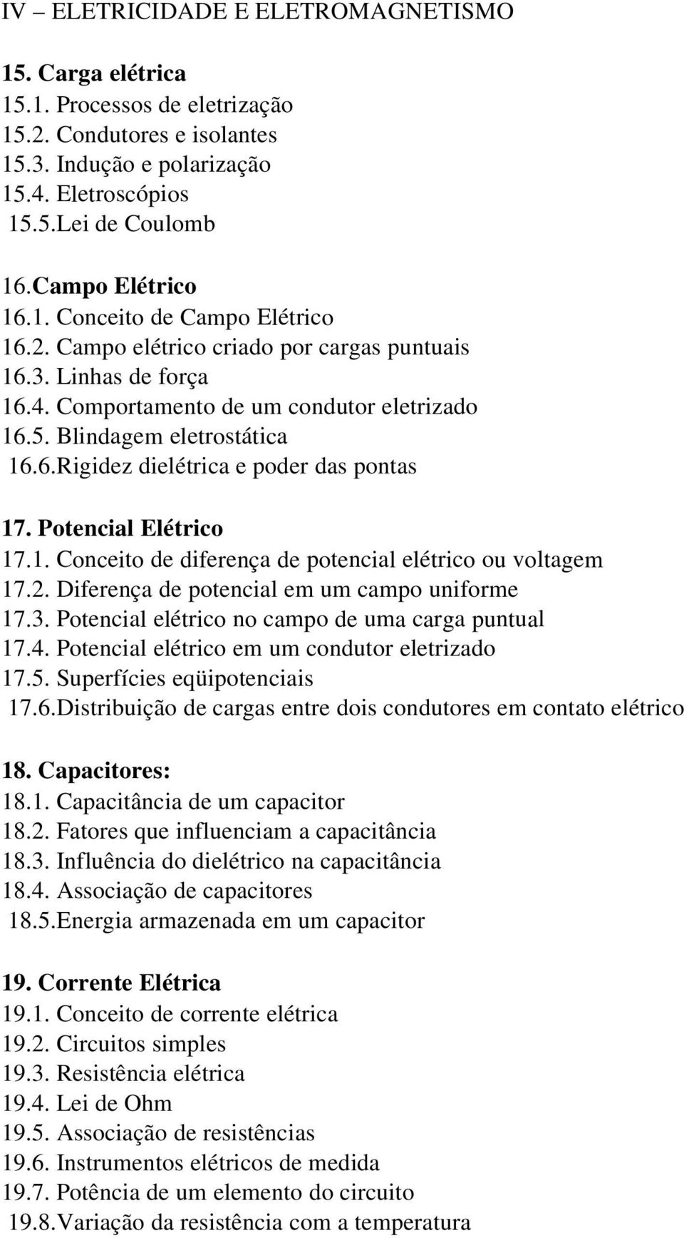 Potencial Elétrico 17.1. Conceito de diferença de potencial elétrico ou voltagem 17.2. Diferença de potencial em um campo uniforme 17.3. Potencial elétrico no campo de uma carga puntual 17.4.