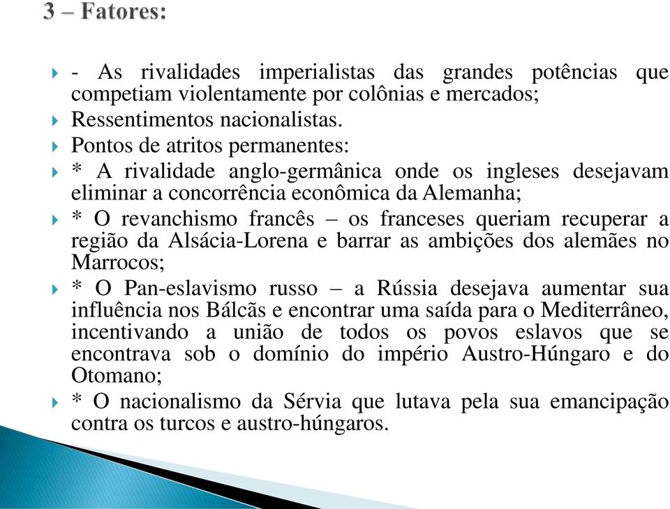 recuperar a região da Alsácia-Lorena e barrar as ambições dos alemães no Marrocos; * O Pan-eslavismo russo a Rússia desejava aumentar sua influência nos Bálcãs e encontrar uma saída