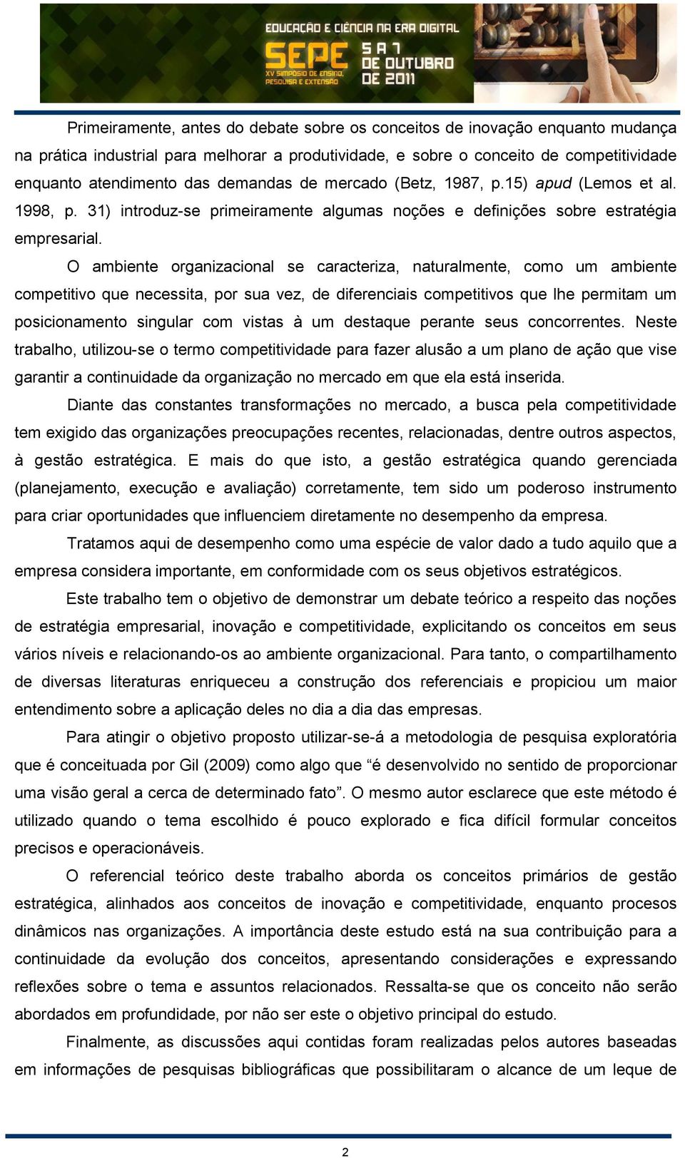 O ambiente organizacional se caracteriza, naturalmente, como um ambiente competitivo que necessita, por sua vez, de diferenciais competitivos que lhe permitam um posicionamento singular com vistas à