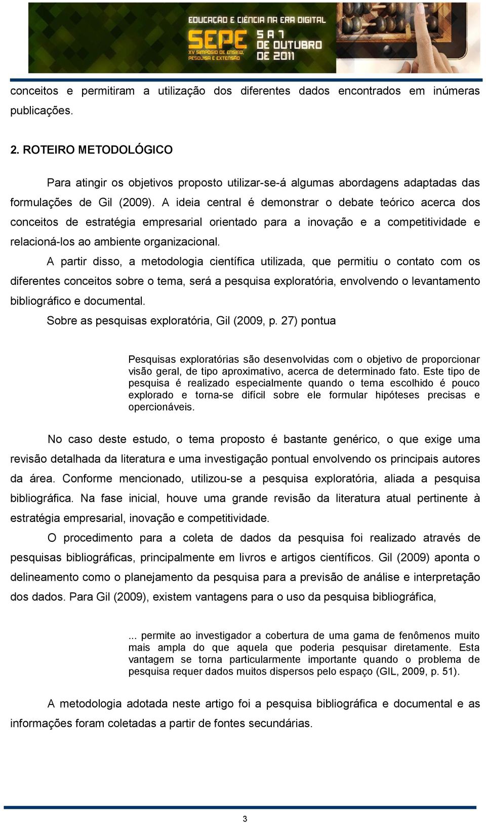 A ideia central é demonstrar o debate teórico acerca dos conceitos de estratégia empresarial orientado para a inovação e a competitividade e relacioná-los ao ambiente organizacional.