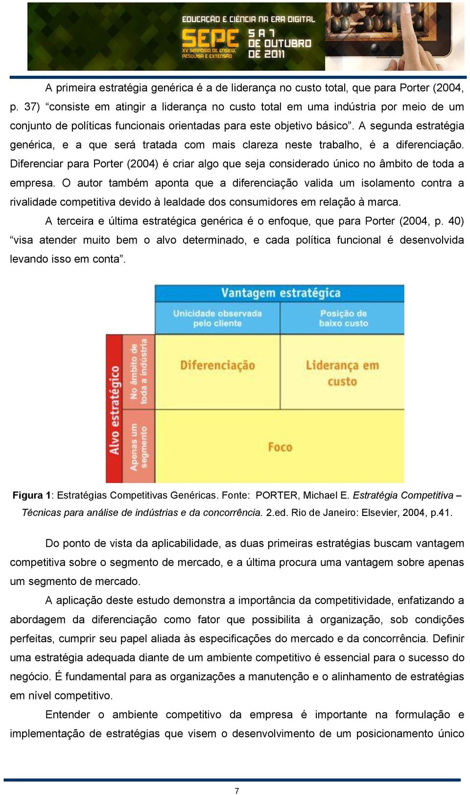 A segunda estratégia genérica, e a que será tratada com mais clareza neste trabalho, é a diferenciação.