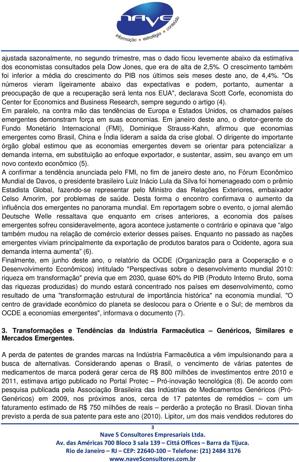 "Os números vieram ligeiramente abaixo das expectativas e podem, portanto, aumentar a preocupação de que a recuperação será lenta nos EUA", declarava Scott Corfe, economista do Center for Economics