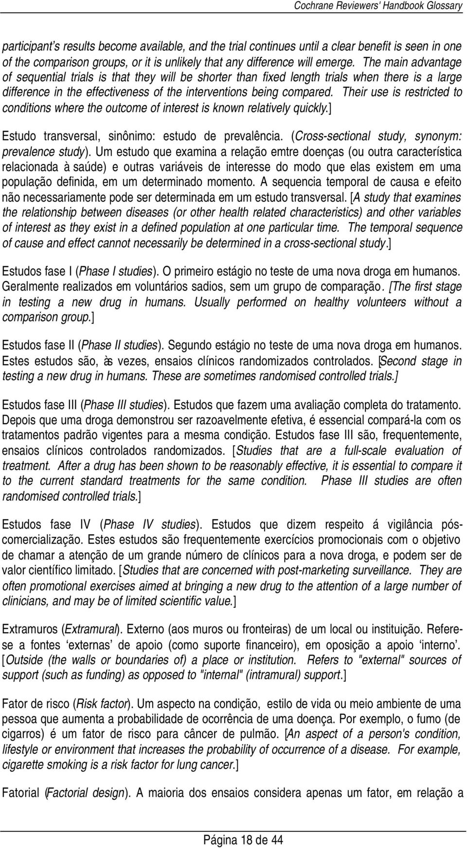 Their use is restricted to conditions where the outcome of interest is known relatively quickly.] Estudo transversal, sinônimo: estudo de prevalência.