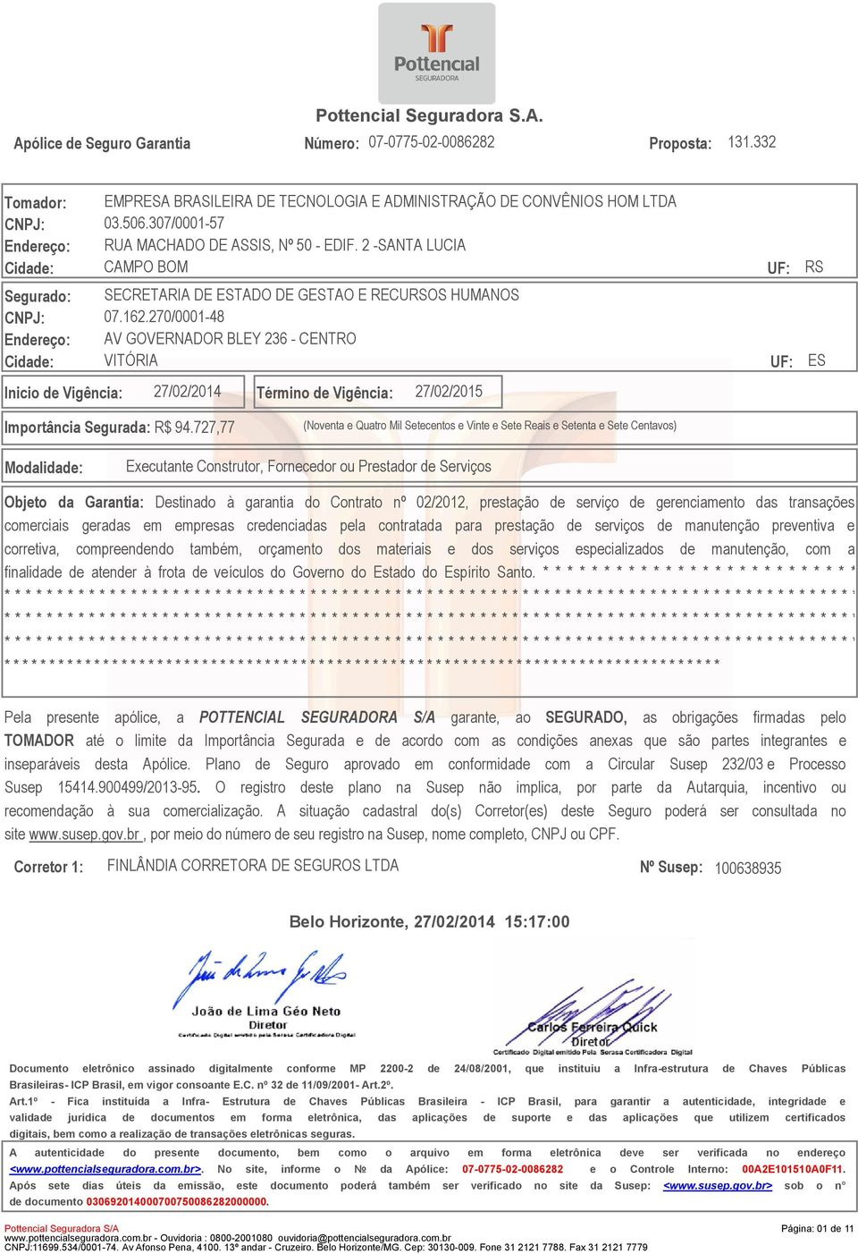 270/0001-48 Endereço: AV GOVERNADOR BLEY 236 - CENTRO Cidade: VITÓRIA UF: ES Inicio de Vigência: 27/02/2014 Término de Vigência: 27/02/2015 Importância Segurada: R$ 94.