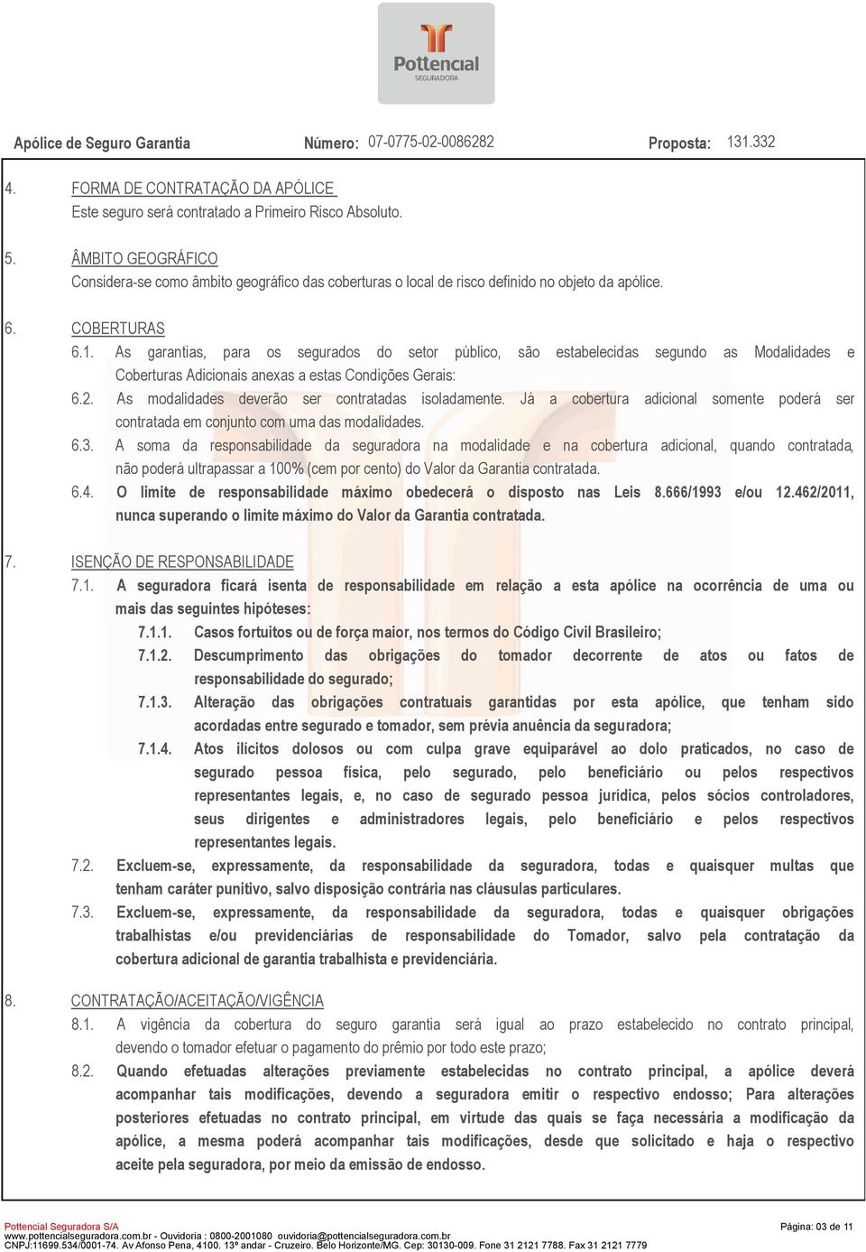 As garantias, para os segurados do setor público, são estabelecidas segundo as Modalidades e Coberturas Adicionais anexas a estas Condições Gerais: 6.2.