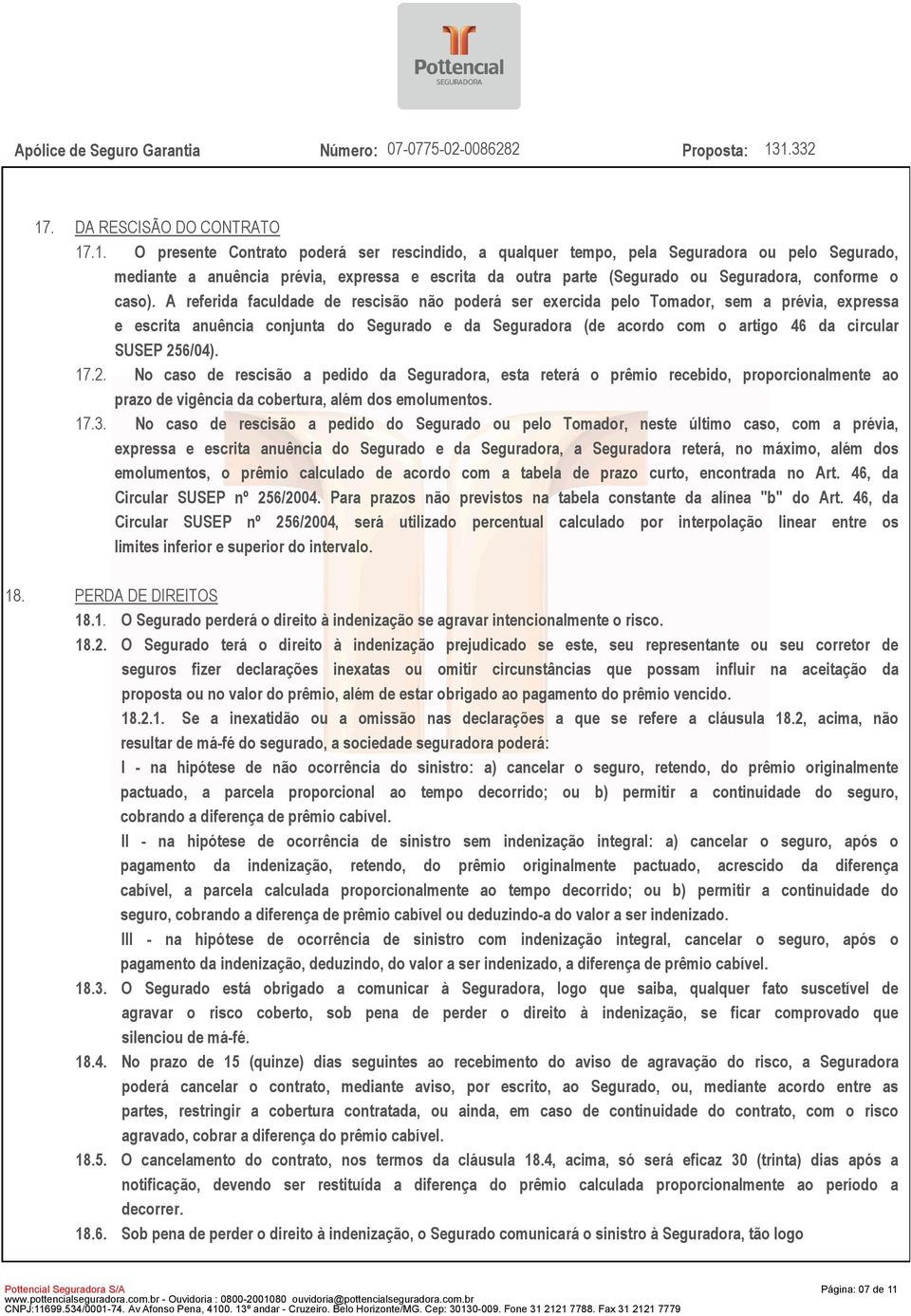 A referida faculdade de rescisão não poderá ser exercida pelo Tomador, sem a prévia, expressa e escrita anuência conjunta do Segurado e da Seguradora (de acordo com o artigo 46 da circular SUSEP