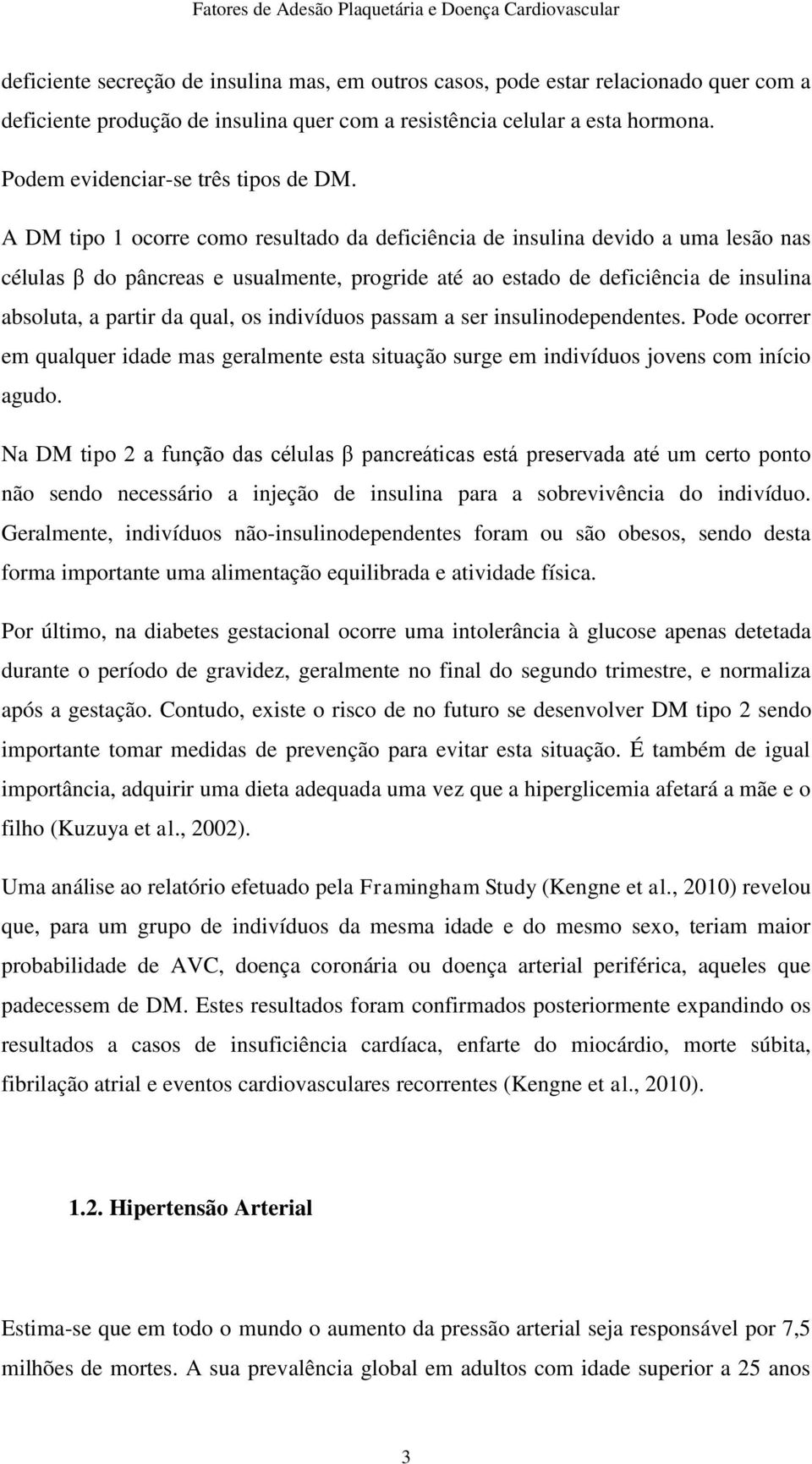 A DM tipo 1 ocorre como resultado da deficiência de insulina devido a uma lesão nas células β do pâncreas e usualmente, progride até ao estado de deficiência de insulina absoluta, a partir da qual,