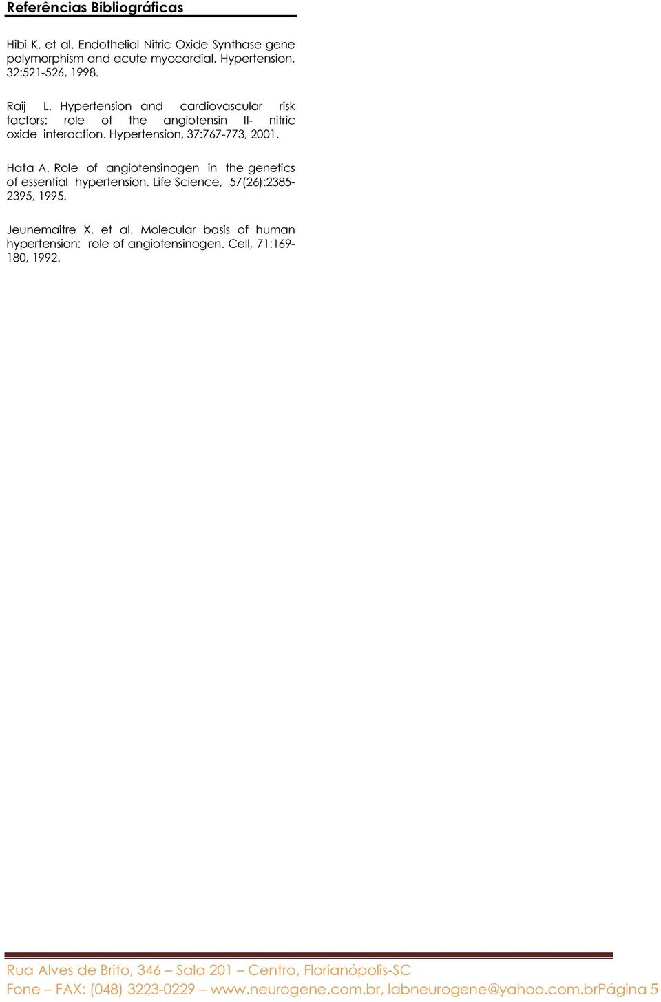 Role of angiotensinogen in the genetics of essential hypertension. Life Science, 57(26):2385-2395, 1995. Jeunemaitre X. et al.