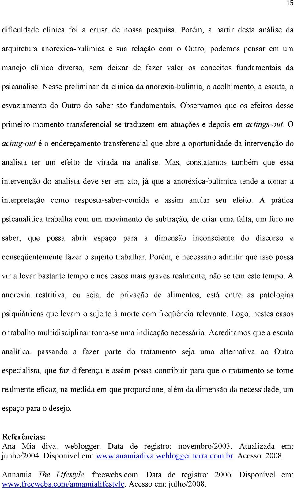 psicanálise. Nesse preliminar da clínica da anorexia-bulimia, o acolhimento, a escuta, o esvaziamento do Outro do saber são fundamentais.