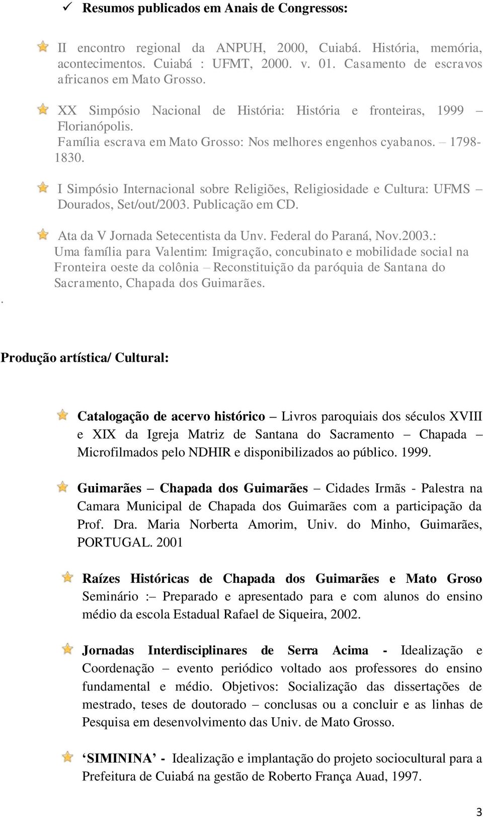 I Simpósio Internacional sobre Religiões, Religiosidade e Cultura: UFMS Dourados, Set/out/2003.