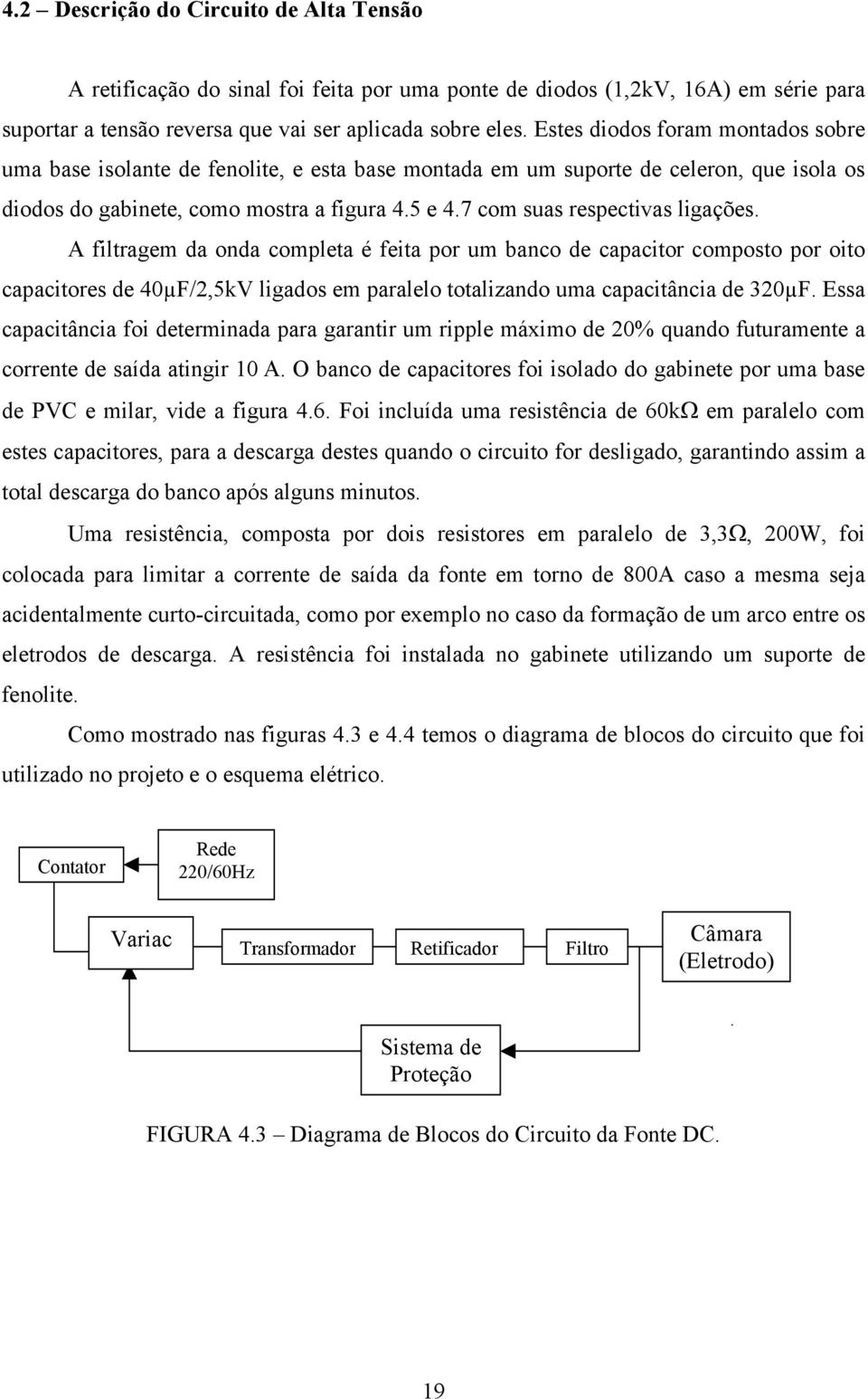 7 com suas respectivas ligações. A filtragem da onda completa é feita por um banco de capacitor composto por oito capacitores de 40µF/2,5kV ligados em paralelo totalizando uma capacitância de 320µF.