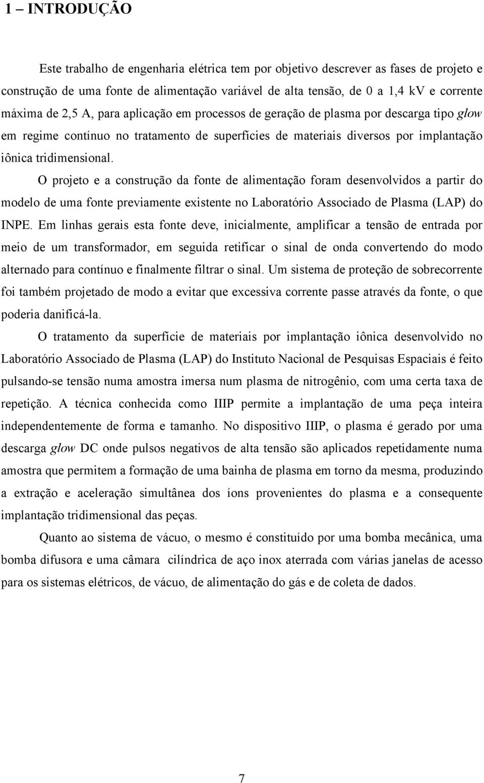 O projeto e a construção da fonte de alimentação foram desenvolvidos a partir do modelo de uma fonte previamente existente no Laboratório Associado de Plasma (LAP) do INPE.