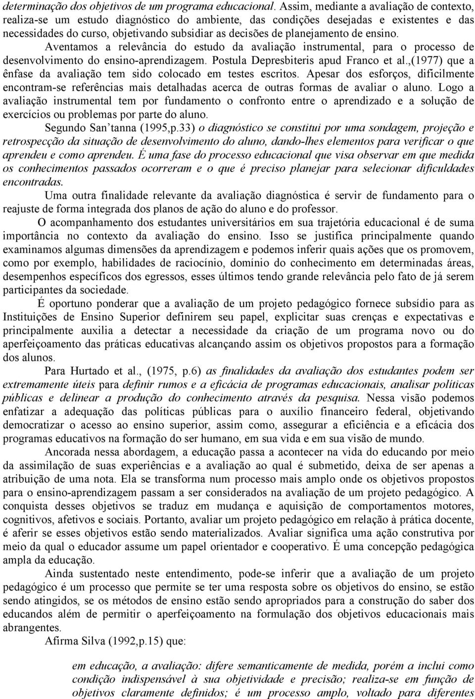 planejamento de ensino. Aventamos a relevância do estudo da avaliação instrumental, para o processo de desenvolvimento do ensino-aprendizagem. Postula Depresbiteris apud Franco et al.