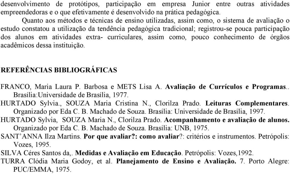 em atividades extra- curriculares, assim como, pouco conhecimento de órgãos acadêmicos dessa instituição. REFERÊNCIAS BIBLIOGRÁFICAS FRANCO, Maria Laura P. Barbosa e METS Lisa A.