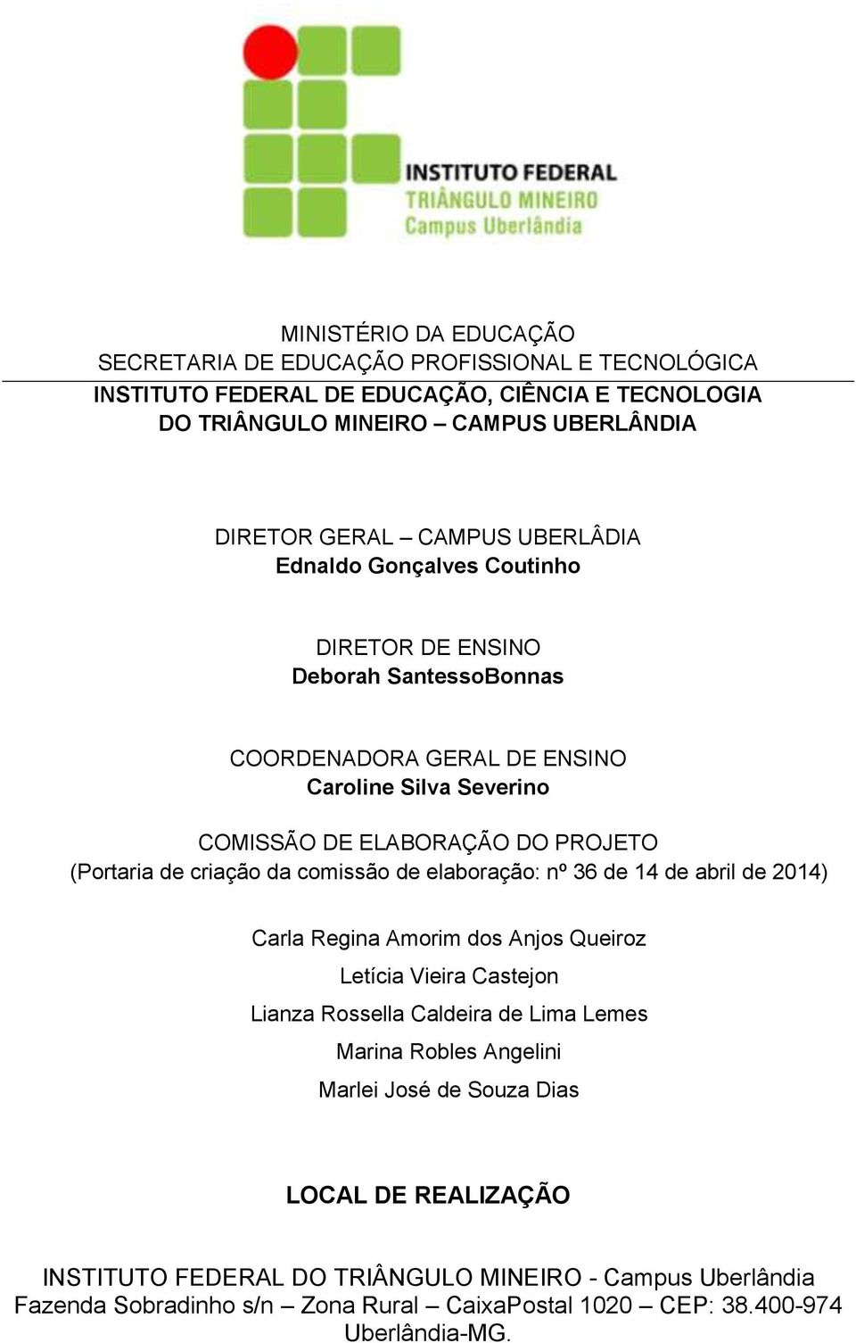 criação da comissão de elaboração: nº 36 de 14 de abril de 2014) Carla Regina Amorim dos Anjos Queiroz Letícia Vieira Castejon Lianza Rossella Caldeira de Lima Lemes Marina Robles