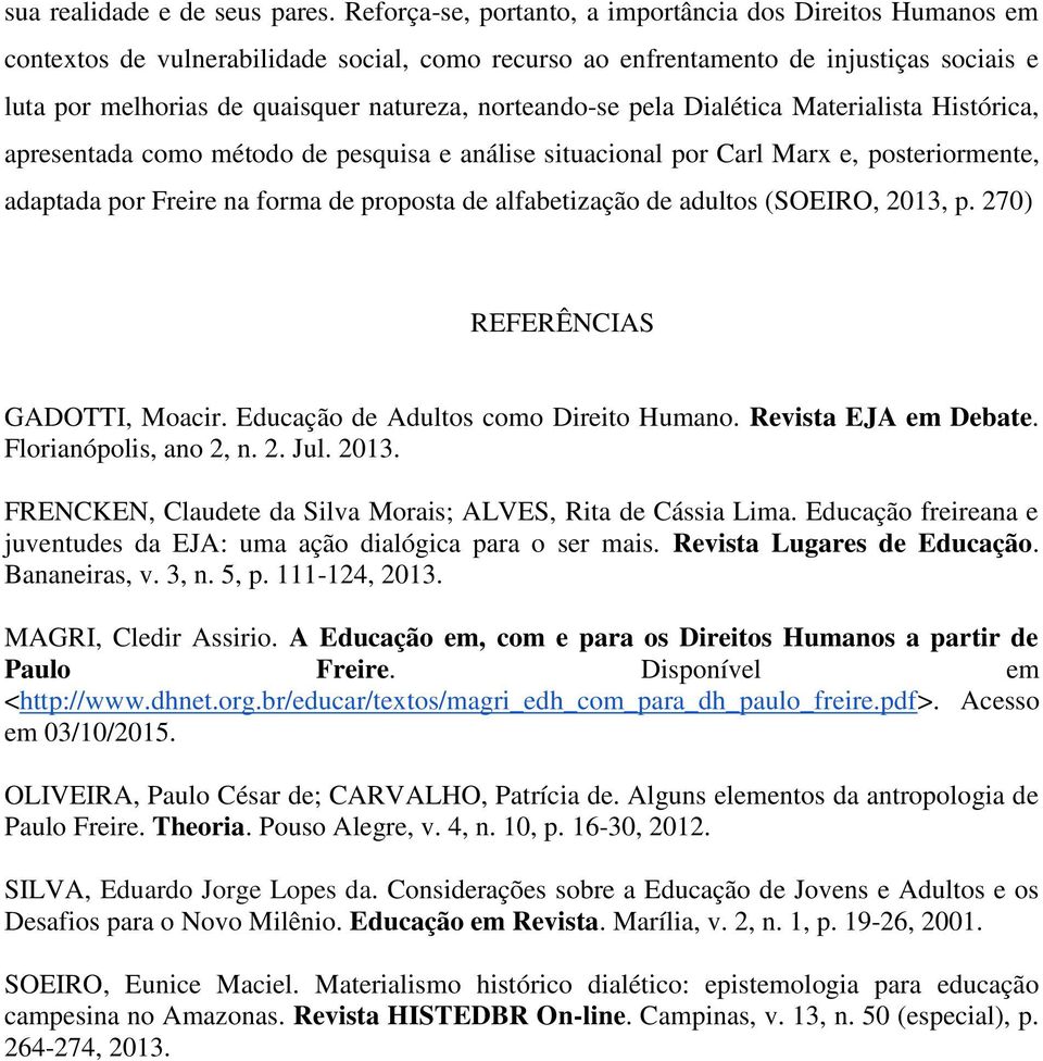 norteando-se pela Dialética Materialista Histórica, apresentada como método de pesquisa e análise situacional por Carl Marx e, posteriormente, adaptada por Freire na forma de proposta de