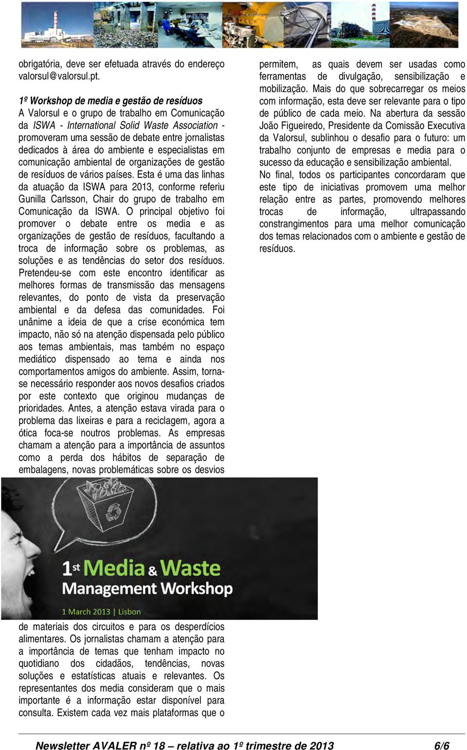 à área do ambiente e especialistas em comunicação ambiental de organizações de gestão de resíduos de vários países.