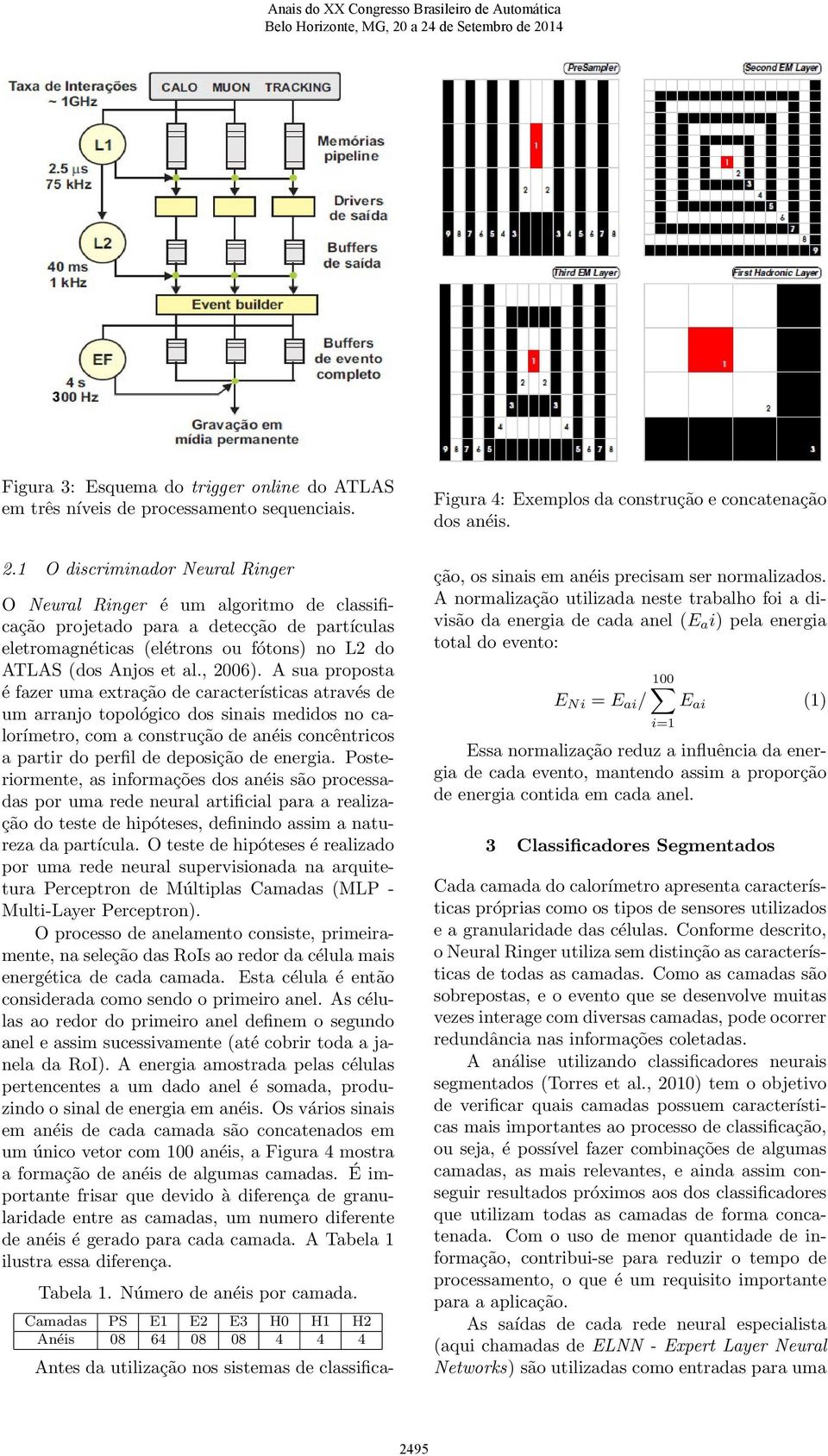 A sua proposta é fazer uma extração de características através de um arranjo topológico dos sinais medidos no calorímetro, com a construção de anéis concêntricos a partir do perfil de deposição de