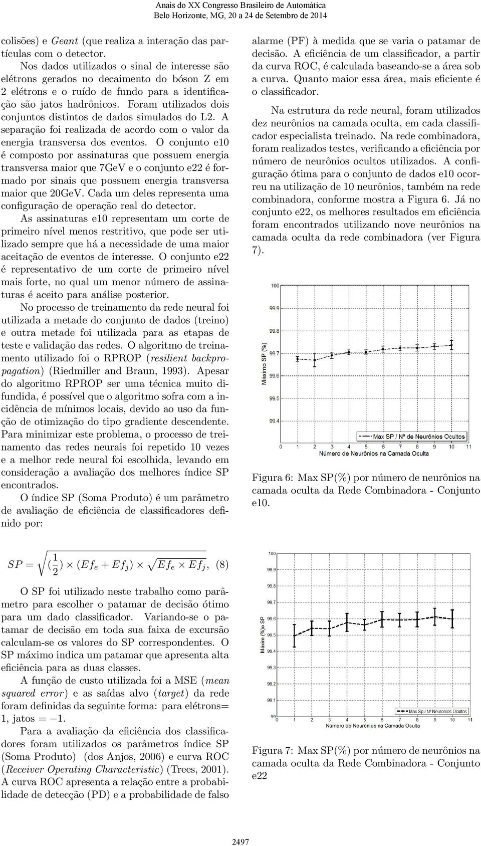 Foram utilizados dois conjuntos distintos de dados simulados do L2. A separação foi realizada de acordo com o valor da energia transversa dos eventos.