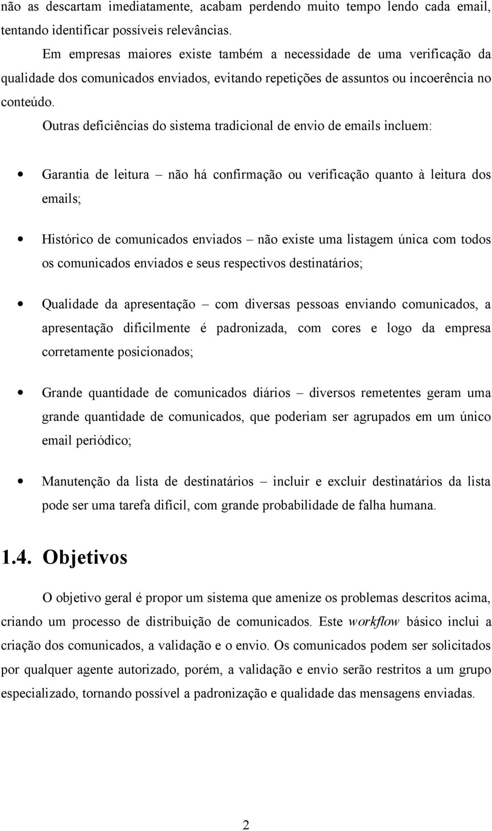 Outras deficiências do sistema tradicional de envio de emails incluem: Garantia de leitura não há confirmação ou verificação quanto à leitura dos emails; Histórico de comunicados enviados não existe