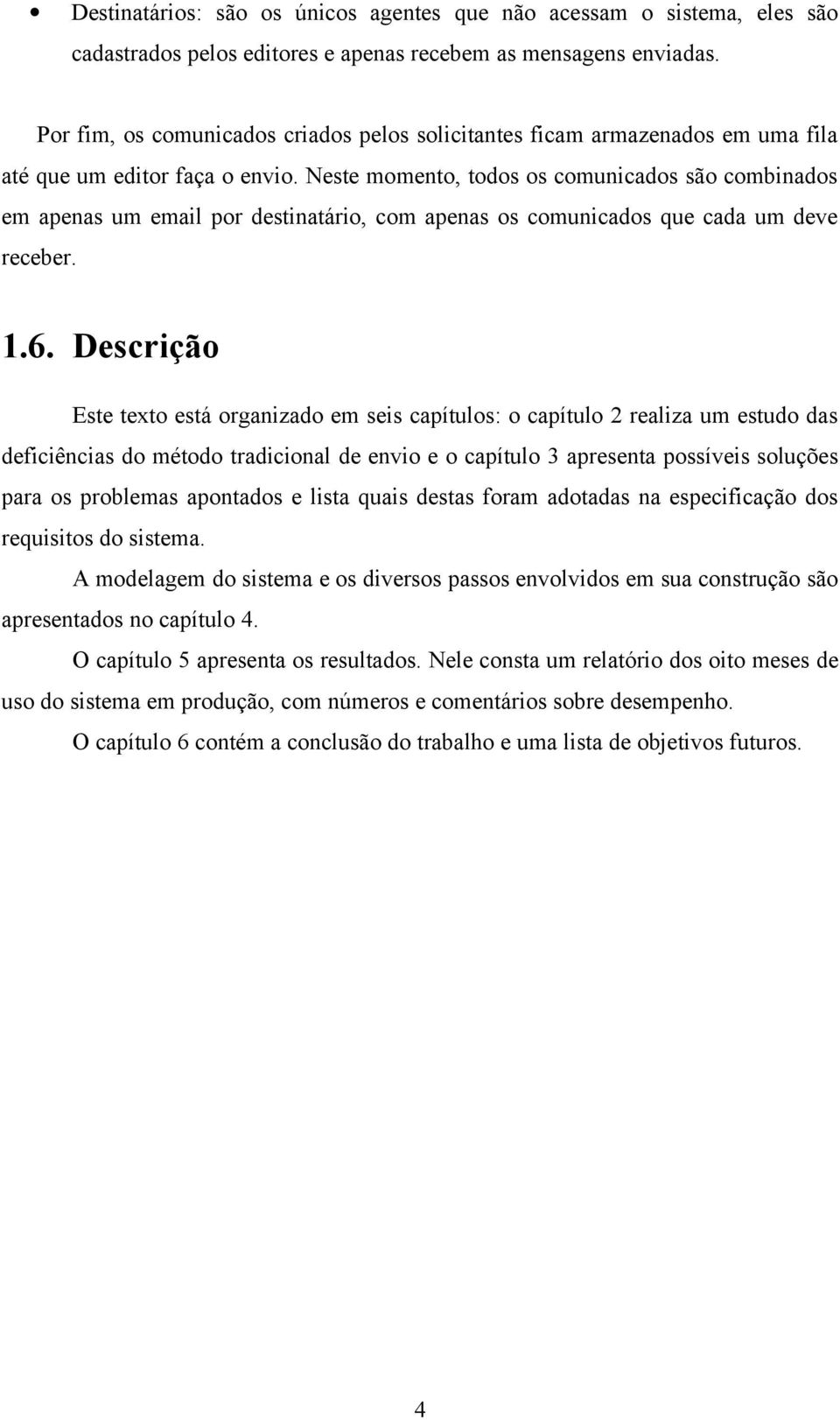 Neste momento, todos os comunicados são combinados em apenas um email por destinatário, com apenas os comunicados que cada um deve receber. 1.6.