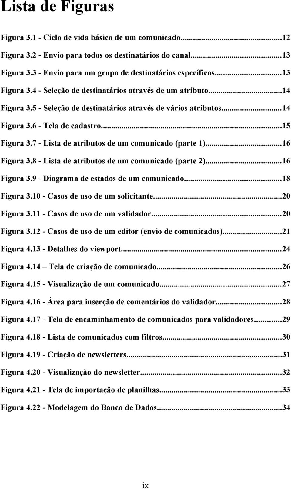 7 - Lista de atributos de um comunicado (parte 1)...16 Figura 3.8 - Lista de atributos de um comunicado (parte 2)...16 Figura 3.9 - Diagrama de estados de um comunicado...18 Figura 3.
