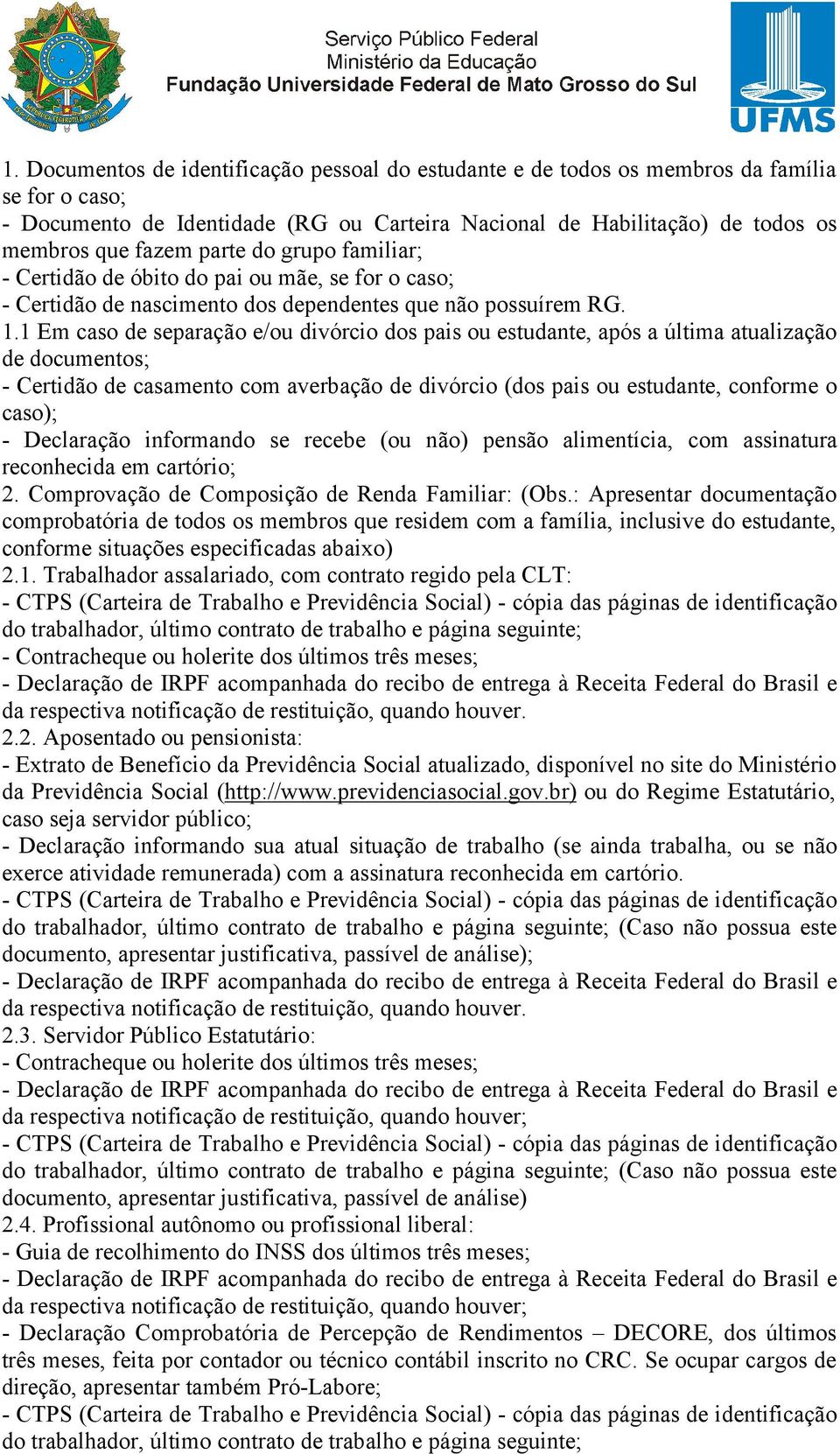 1 Em caso de separação e/ou divórcio dos pais ou estudante, após a última atualização de documentos; - Certidão de casamento com averbação de divórcio (dos pais ou estudante, conforme o caso); -