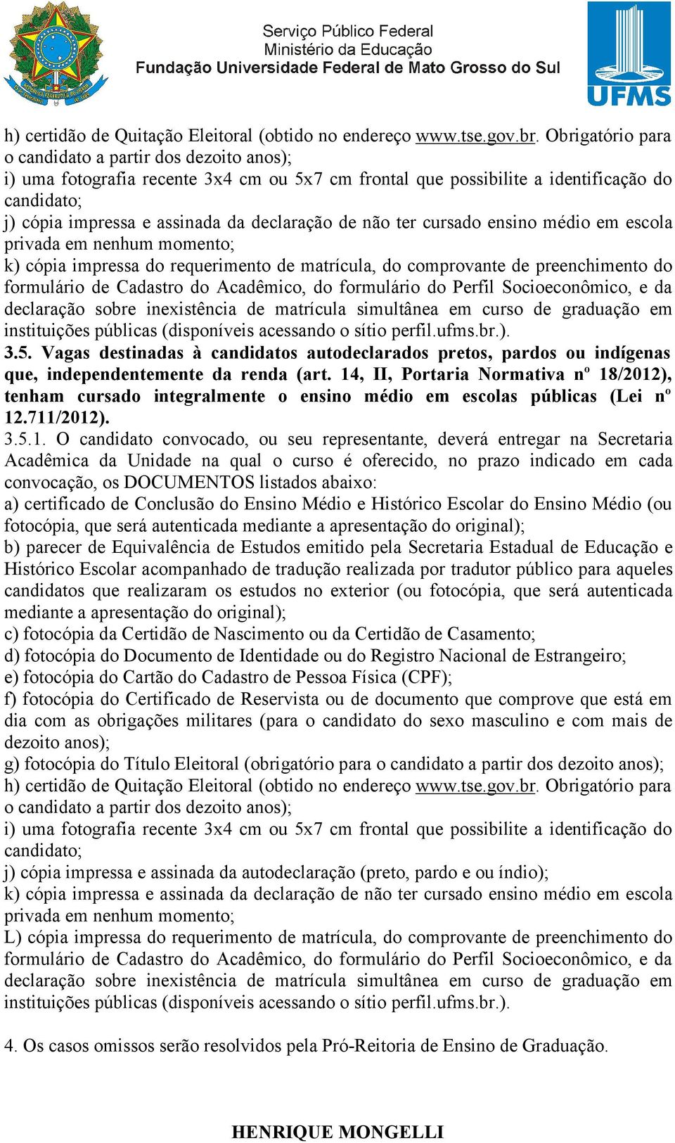 preenchimento do instituições públicas (disponíveis acessando o sítio perfil.ufms.br.). 3.5.