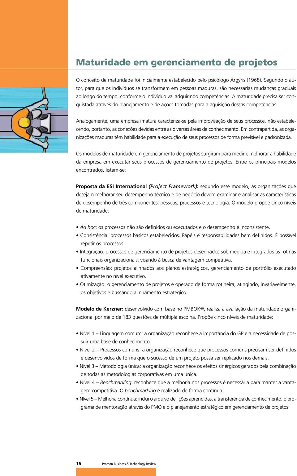 A maturidade precisa ser conquistada através do planejamento e de ações tomadas para a aquisição dessas competências.